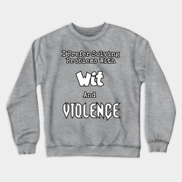 I prefer solving problems with wit and violence. Crewneck Sweatshirt by Among the Leaves Apparel